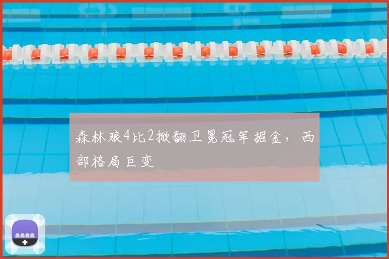 森林狼4比2掀翻卫冕冠军掘金,西部格局巨变