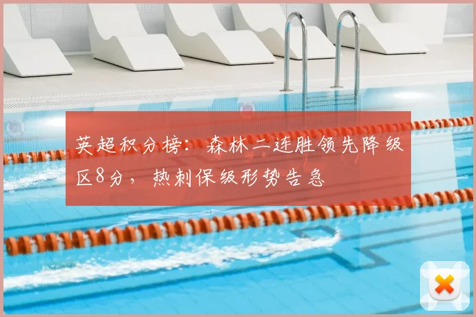 英超积分榜:森林二连胜领先降级区8分,热刺保级形势告急