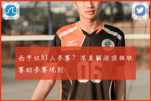 西甲仅81人参赛?深度解读顶级联赛的参赛规则