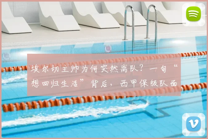 埃尔切主帅为何突然离队?一句“想回归生活”背后,西甲保级队面临新选择